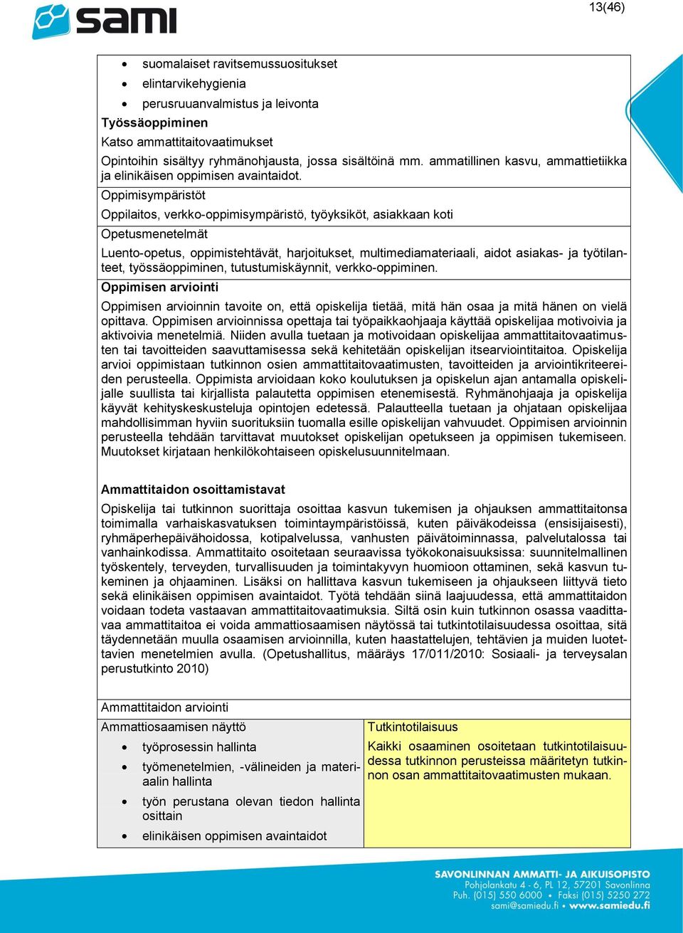 Oppimisympäristöt Oppilaitos, verkko-oppimisympäristö, työyksiköt, asiakkaan koti Opetusmenetelmät Luento-opetus, oppimistehtävät, harjoitukset, multimediamateriaali, aidot asiakas- ja työtilanteet,