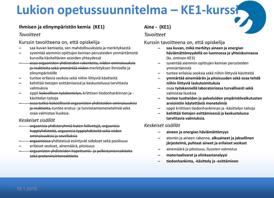 seoksia sekä niihin liittyviä käsitteitä kehittää tietojen esittämisessä ja keskustelussa tarvittavia valmiuksia oppii kokeellisen työskentelyn, kriittisen tiedonhankinnan ja - käsittelyn taitoja