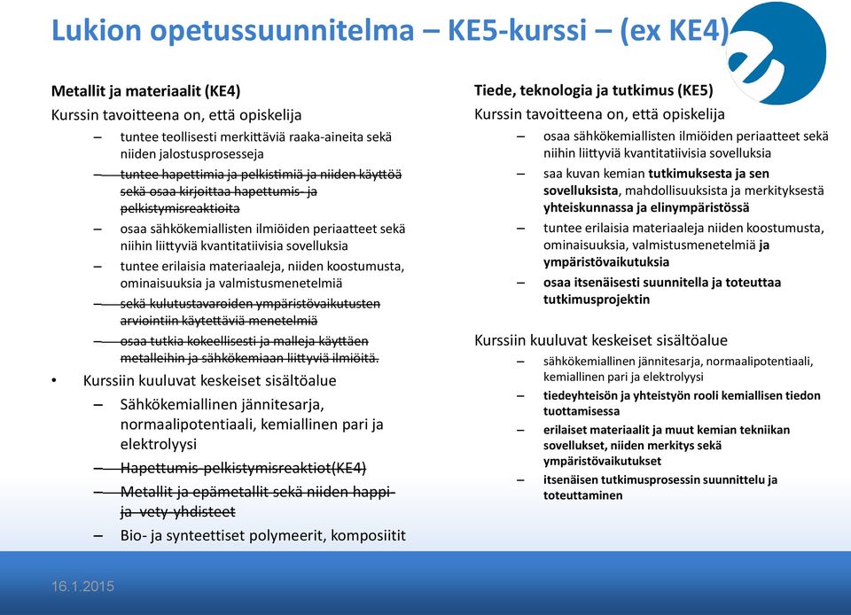 niiden koostumusta, ominaisuuksia ja valmistusmenetelmia seka kulutustavaroiden ympa risto vaikutusten arviointiin ka ytetta via menetelmia osaa tutkia kokeellisesti ja malleja ka ytta en metalleihin