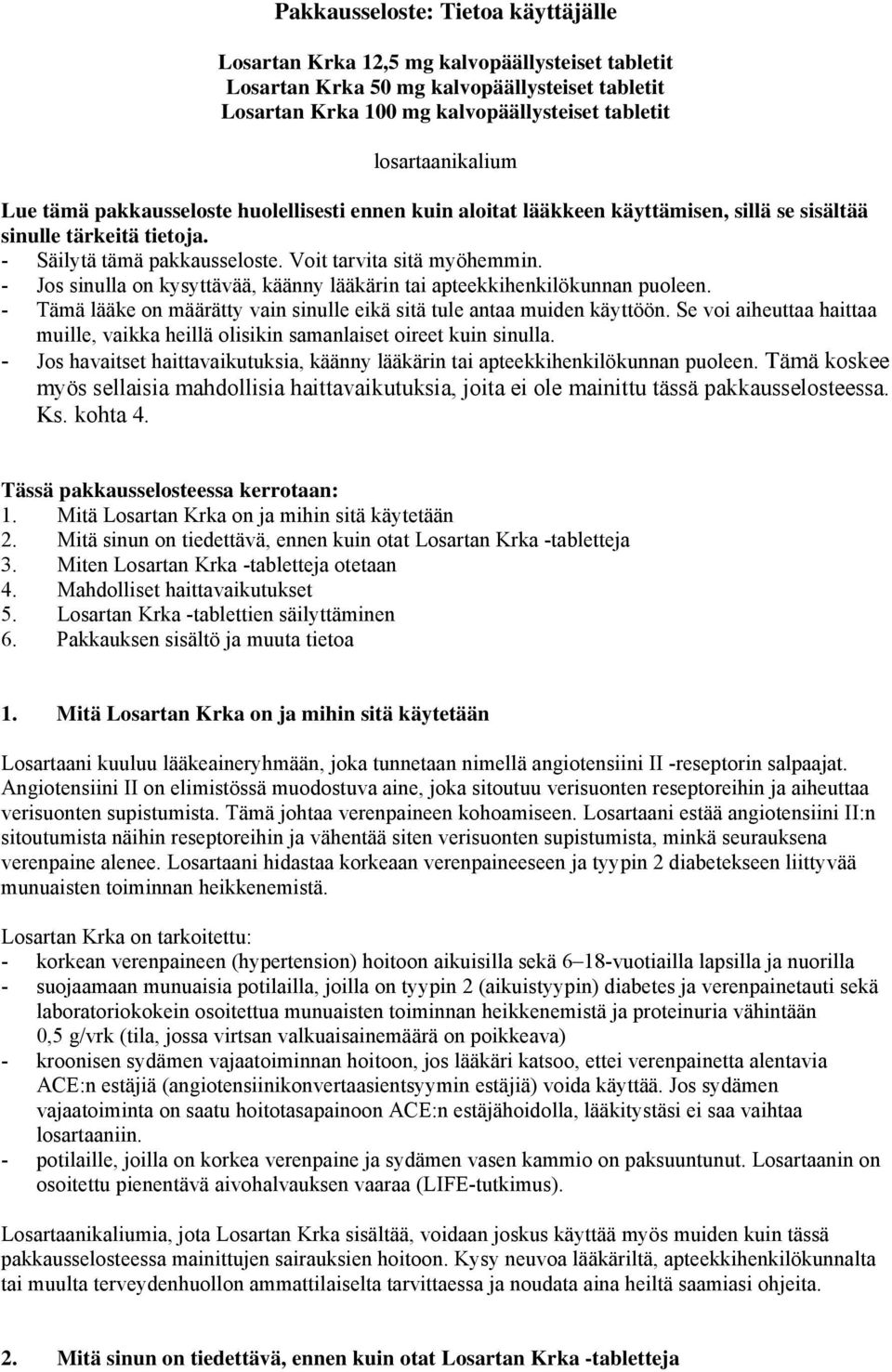 - Jos sinulla on kysyttävää, käänny lääkärin tai apteekkihenkilökunnan puoleen. - Tämä lääke on määrätty vain sinulle eikä sitä tule antaa muiden käyttöön.