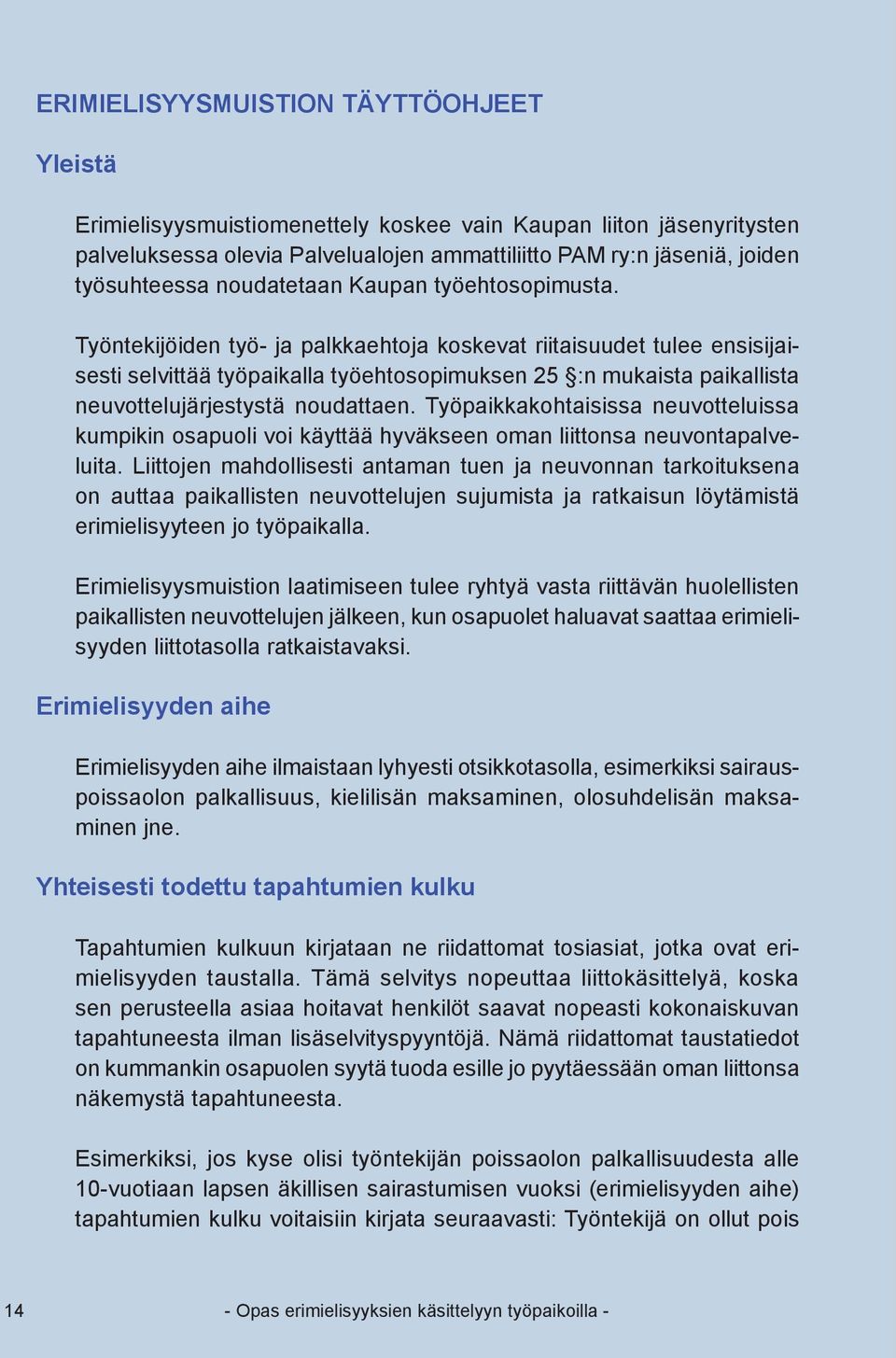 Työntekijöiden työ- ja palkkaehtoja koskevat riitaisuudet tulee ensisijaisesti selvittää työpaikalla työehtosopimuksen 25 :n mukaista paikallista neuvottelujärjestystä noudattaen.