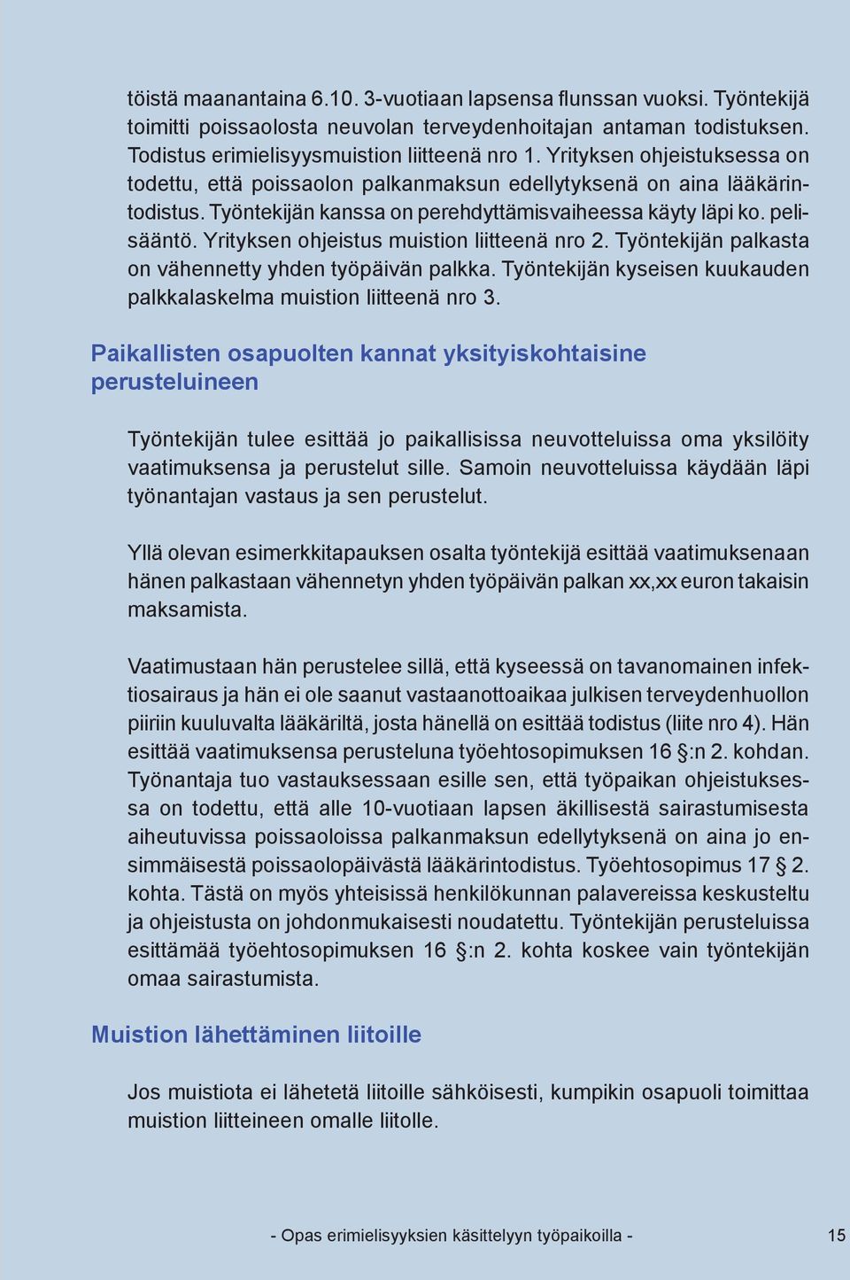 Yrityksen ohjeistus muistion liitteenä nro 2. Työntekijän palkasta on vähennetty yhden työpäivän palkka. Työntekijän kyseisen kuukauden palkkalaskelma muistion liitteenä nro 3.