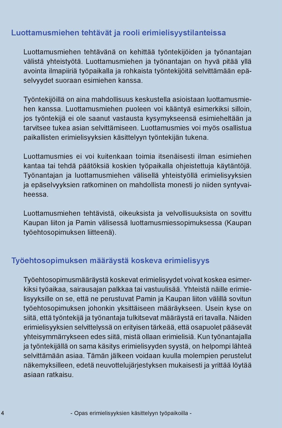 Työntekijöillä on aina mahdollisuus keskustella asioistaan luottamusmiehen kanssa.