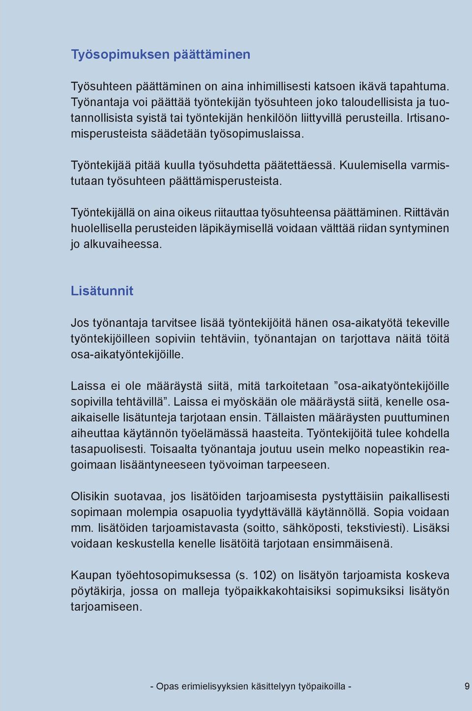 Työntekijää pitää kuulla työsuhdetta päätettäessä. Kuulemisella varmistutaan työsuhteen päättämisperusteista. Työntekijällä on aina oikeus riitauttaa työsuhteensa päättäminen.