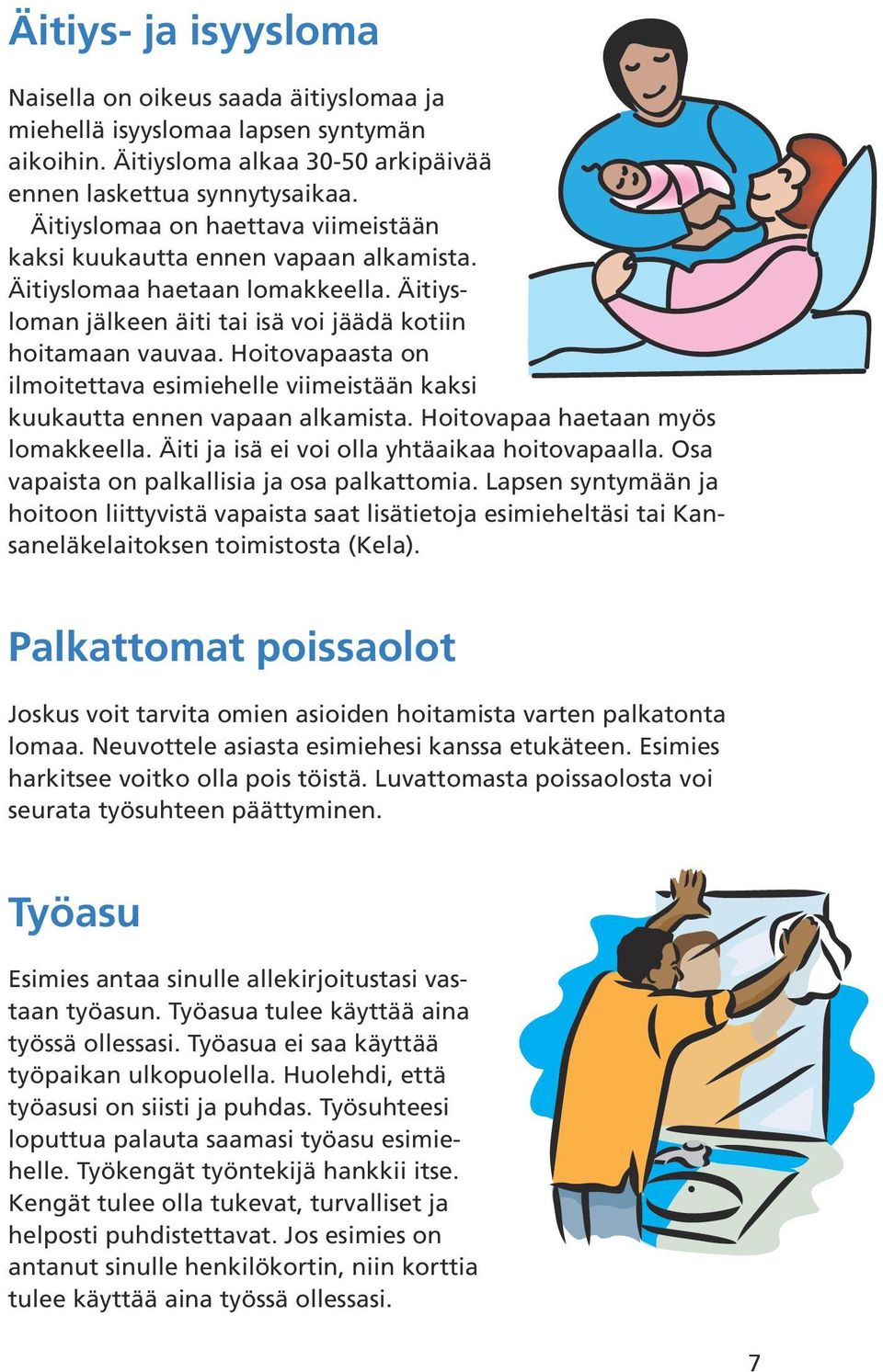 Hoitovapaasta on ilmoitettava esimiehelle viimeistään kaksi kuukautta ennen vapaan alkamista. Hoitovapaa haetaan myös lomakkeella. Äiti ja isä ei voi olla yhtäaikaa hoitovapaalla.