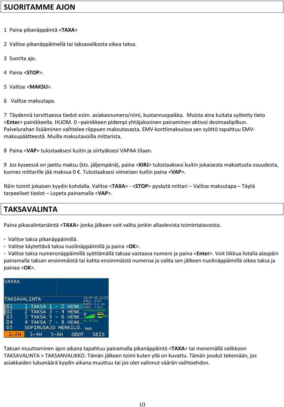 0 painikkeen pidempi yhtäjaksoinen painaminen aktivoi desimaalipilkun. Palvelurahan lisääminen vaihtelee riippuen maksutavasta. EMV-korttimaksuissa sen syöttö tapahtuu EMVmaksupäätteestä.