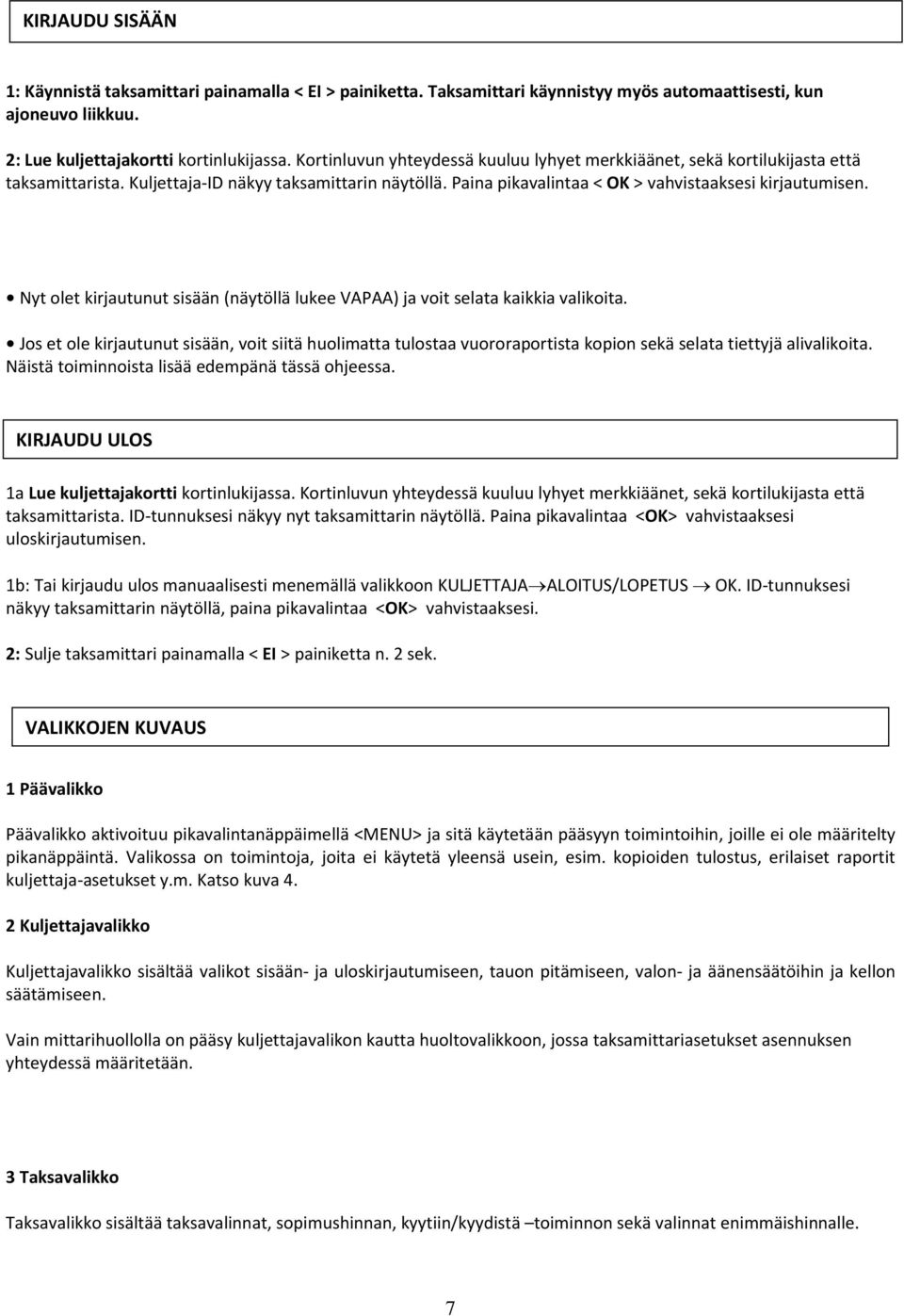 2b: Tai kirjaudu manuaalisesti menemällä valikkoon KULJETTAJASISÄÄN/ULOSKIRJAUTUMINEN. Näppäile IDtunnus jonka jälkeen ENTER ja paina pikanäppäintä OK vahvistaaksesi.