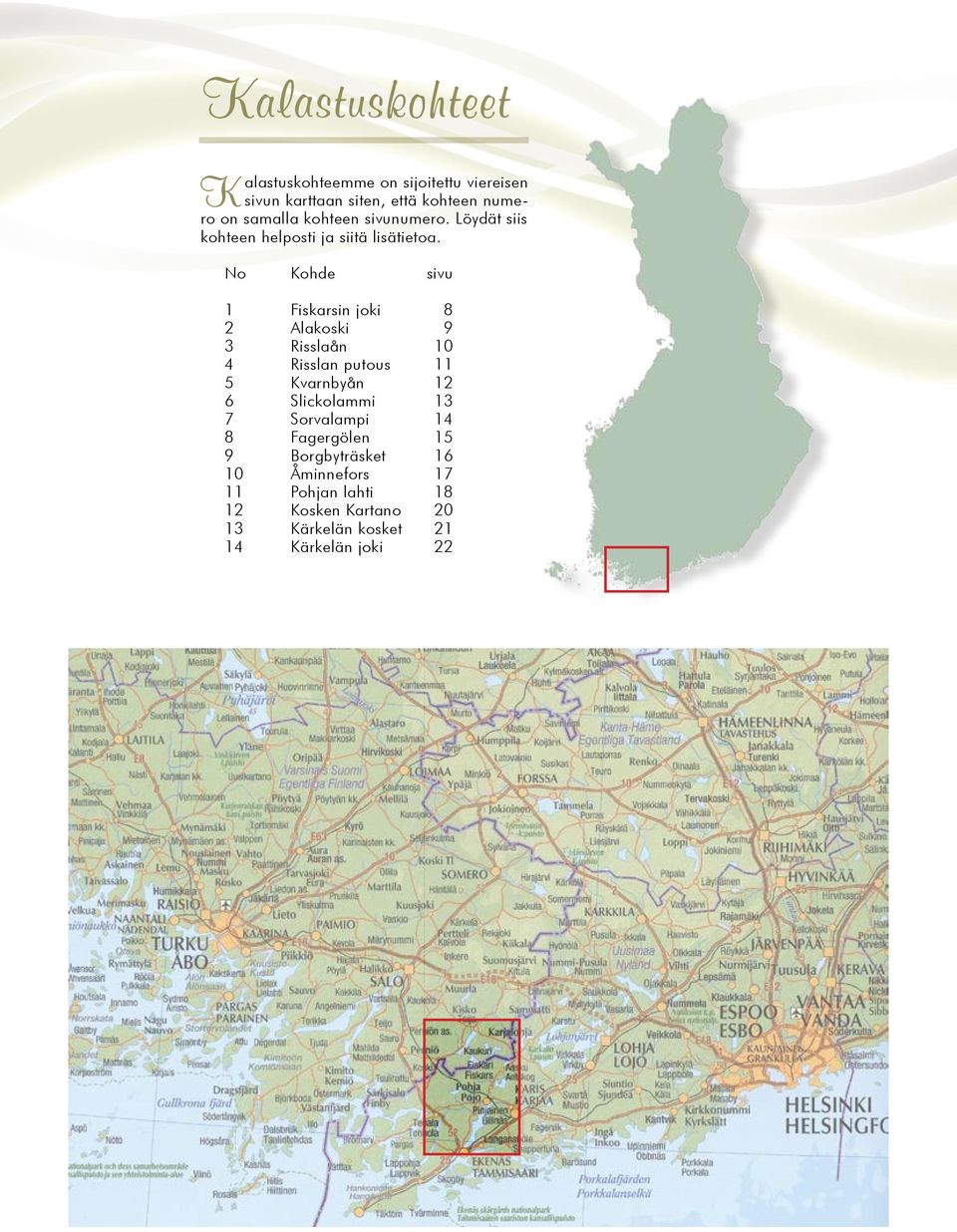 No Kohde sivu 1 Fiskarsin joki 8 2 Alakoski 9 3 Risslaån 10 4 Risslan putous 11 5 Kvarnbyån 12 6 Slickolammi