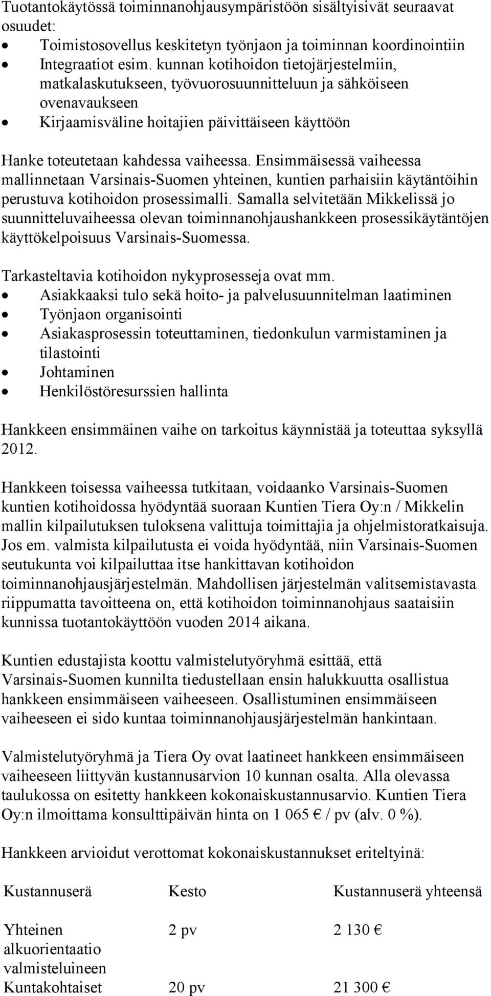 Ensimmäisessä vaiheessa mallinnetaan Varsinais-Suomen yhteinen, kuntien parhaisiin käytäntöihin perustuva kotihoidon prosessimalli.