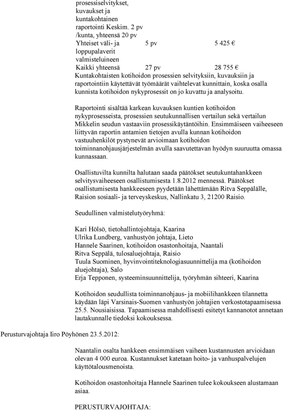 käytettävät työmäärät vaihtelevat kunnittain, koska osalla kunnista kotihoidon nykyprosessit on jo kuvattu ja analysoitu.