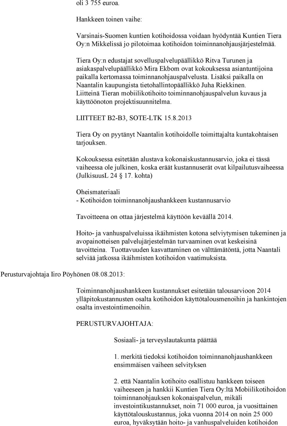 Tiera Oy:n edustajat sovelluspalvelupäällikkö Ritva Turunen ja asiakaspalvelupäällikkö Mira Ekbom ovat kokouksessa asiantuntijoina paikalla kertomassa toiminnanohjauspalvelusta.