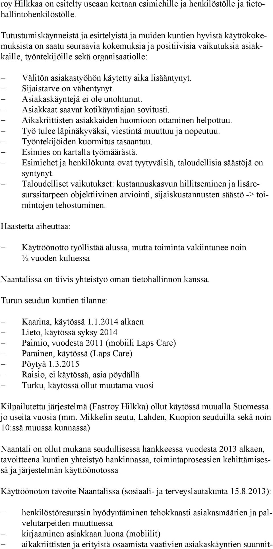 asiakastyöhön käytetty aika lisääntynyt. Sijaistarve on vähentynyt. Asiakaskäyntejä ei ole unohtunut. Asiakkaat saavat kotikäyntiajan sovitusti.