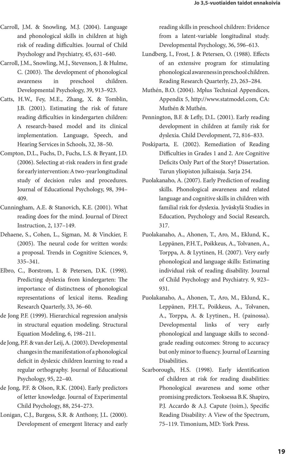 Developmental Psychology, 39, 913 923. Catts, H.W., Fey, M.E., Zhang, X. & Tomblin, J.B. (21).