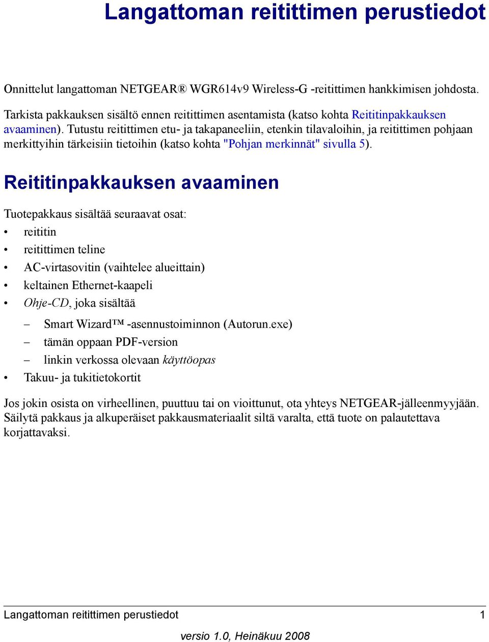 Tutustu reitittimen etu- ja takapaneeliin, etenkin tilavaloihin, ja reitittimen pohjaan merkittyihin tärkeisiin tietoihin (katso kohta "Pohjan merkinnät" sivulla 5).