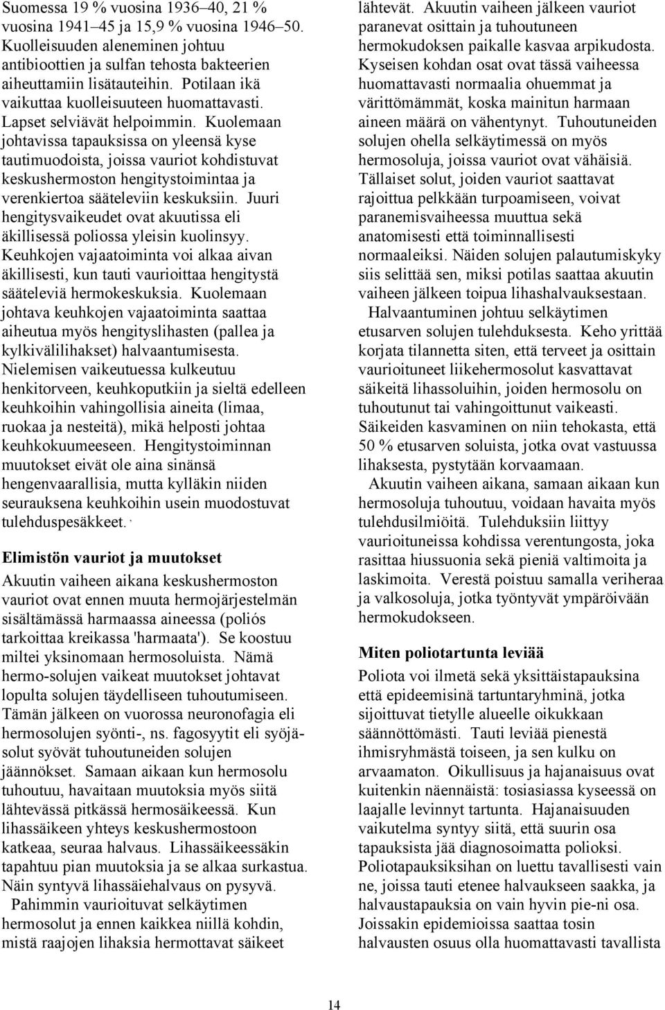 Kuolemaan johtavissa tapauksissa on yleensä kyse tautimuodoista, joissa vauriot kohdistuvat keskushermoston hengitystoimintaa ja verenkiertoa sääteleviin keskuksiin.