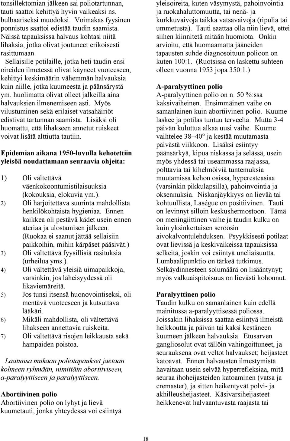 Sellaisille potilaille, jotka heti taudin ensi oireiden ilmetessä olivat käyneet vuoteeseen, kehittyi keskimäärin vähemmän halvauksia kuin niille, jotka kuumeesta ja päänsärystä ym.