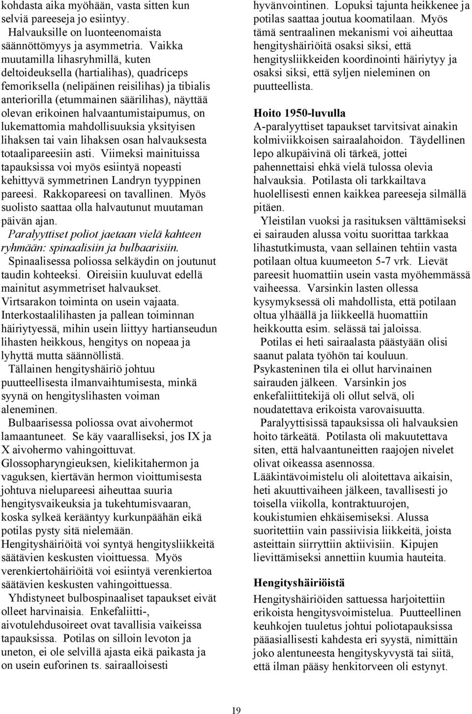 halvaantumistaipumus, on lukemattomia mahdollisuuksia yksityisen lihaksen tai vain lihaksen osan halvauksesta totaalipareesiin asti.