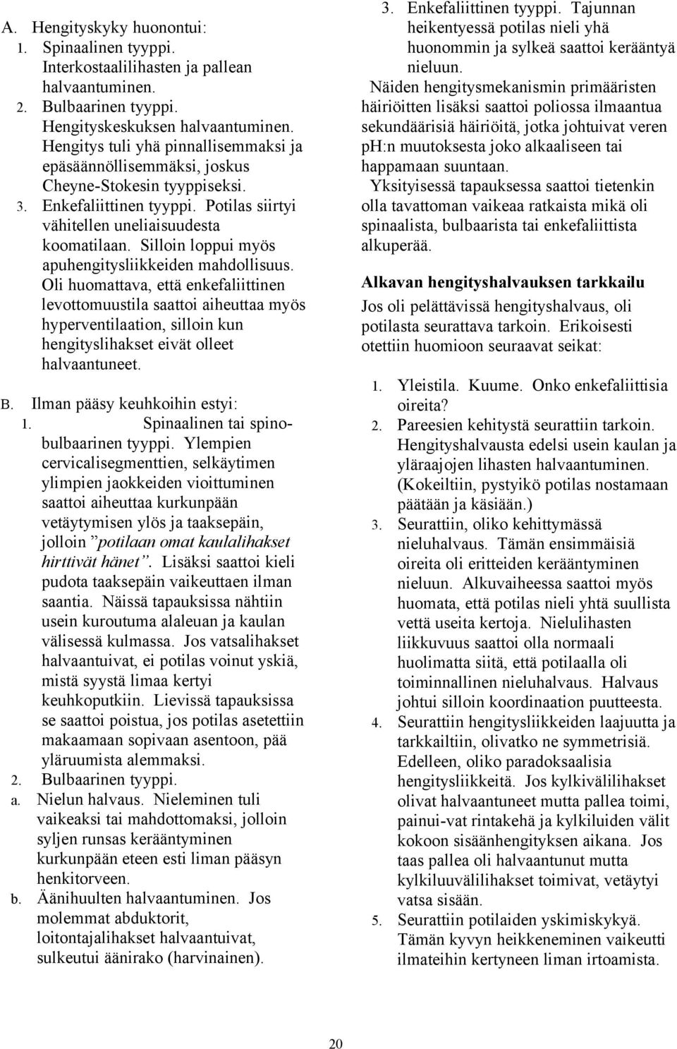 Yksityisessä tapauksessa saattoi tietenkin olla tavattoman vaikeaa ratkaista mikä oli spinaalista, bulbaarista tai enkefaliittista alkuperää. A. Hengityskyky huonontui: 1. Spinaalinen tyyppi.