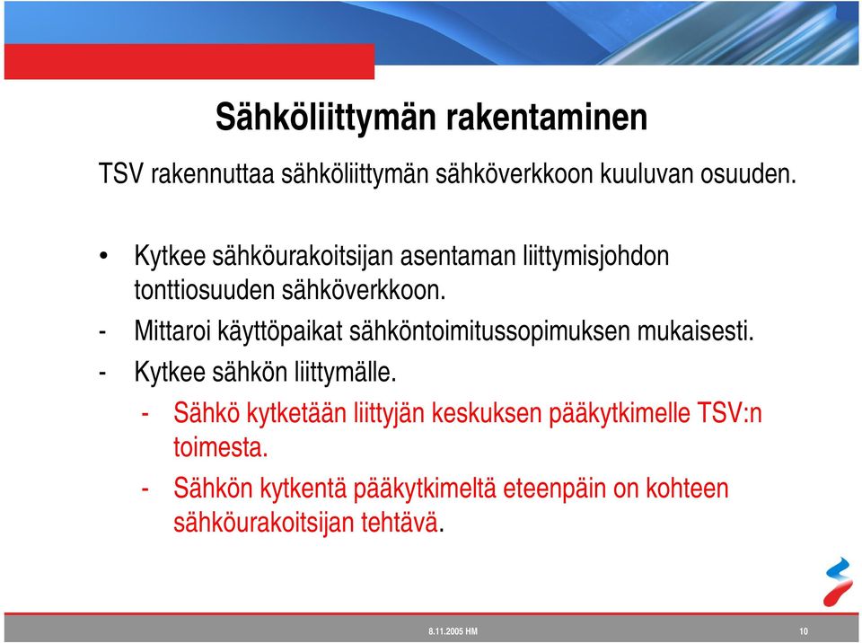 - Mittaroi käyttöpaikat sähköntoimitussopimuksen mukaisesti. - Kytkee sähkön liittymälle.