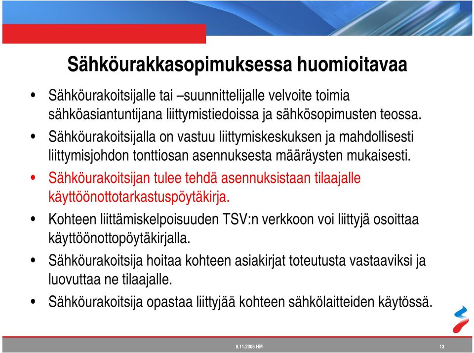 Sähköurakoitsijan tulee tehdä asennuksistaan tilaajalle käyttöönottotarkastuspöytäkirja.