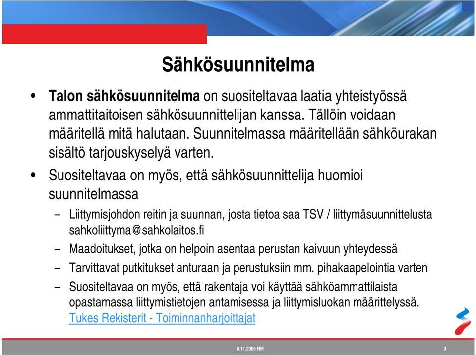 Suositeltavaa on myös, että sähkösuunnittelija huomioi suunnitelmassa Liittymisjohdon reitin ja suunnan, josta tietoa saa TSV / liittymäsuunnittelusta sahkoliittyma@sahkolaitos.