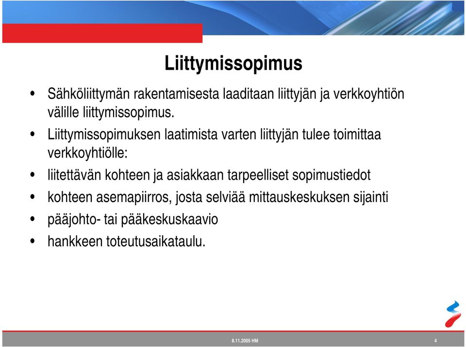 Liittymissopimuksen laatimista varten liittyjän tulee toimittaa verkkoyhtiölle: liitettävän