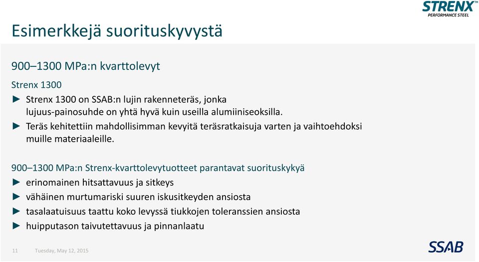 Teräs kehitettiin mahdollisimman kevyitä teräsratkaisuja varten ja vaihtoehdoksi muille materiaaleille.