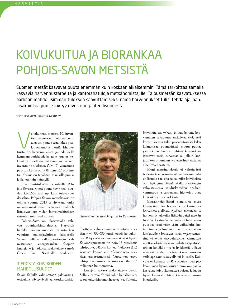 Talousmetsän kasvatuksessa parhaan mahdollisimman tuloksen saavuttamiseksi nämä harvennukset tulisi tehdä ajallaan. Lisäkäyttöä puulle löytyy myös energiateollisuudesta.