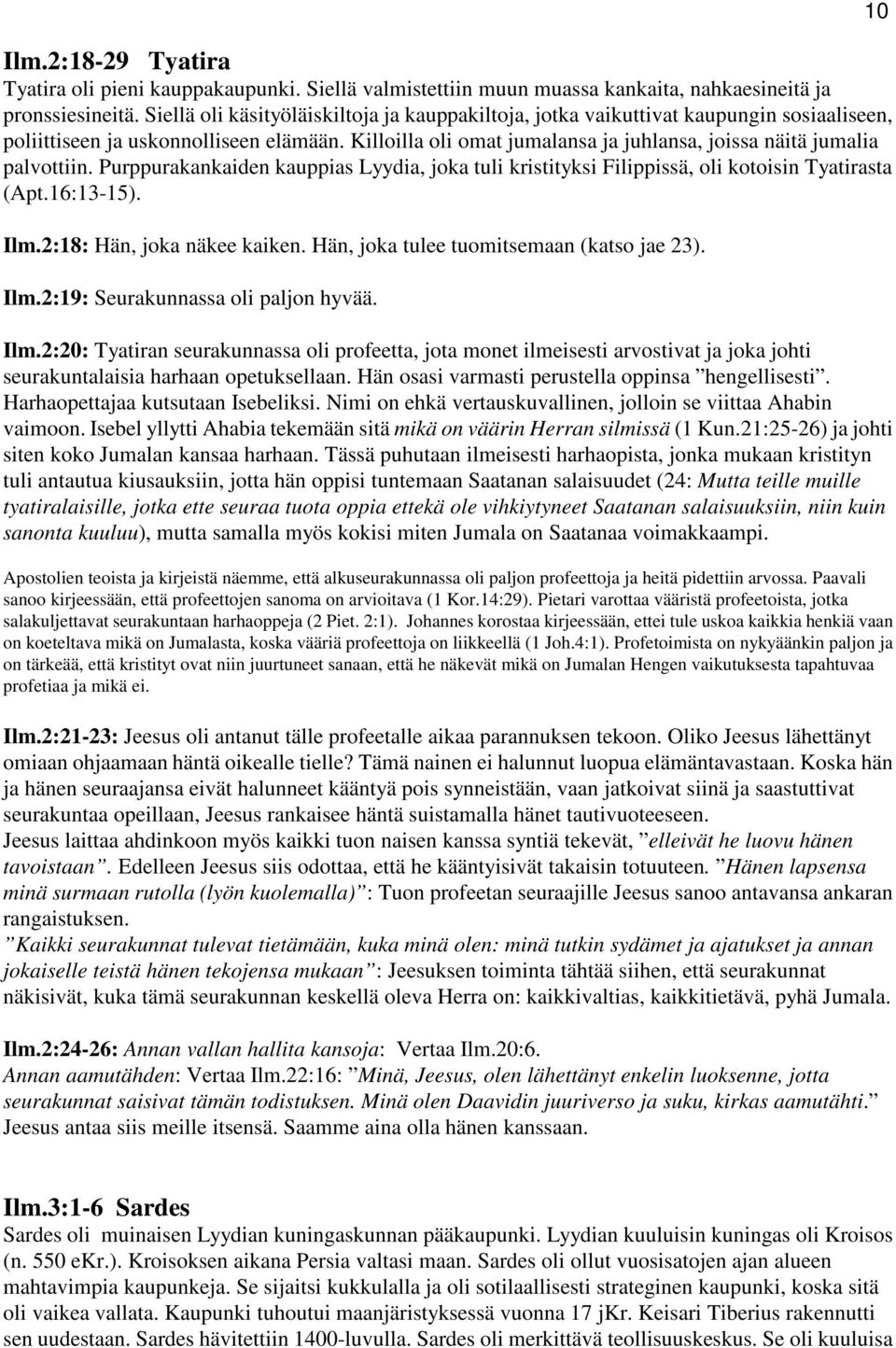 Killoilla oli omat jumalansa ja juhlansa, joissa näitä jumalia palvottiin. Purppurakankaiden kauppias Lyydia, joka tuli kristityksi Filippissä, oli kotoisin Tyatirasta (Apt.16:13-15). Ilm.