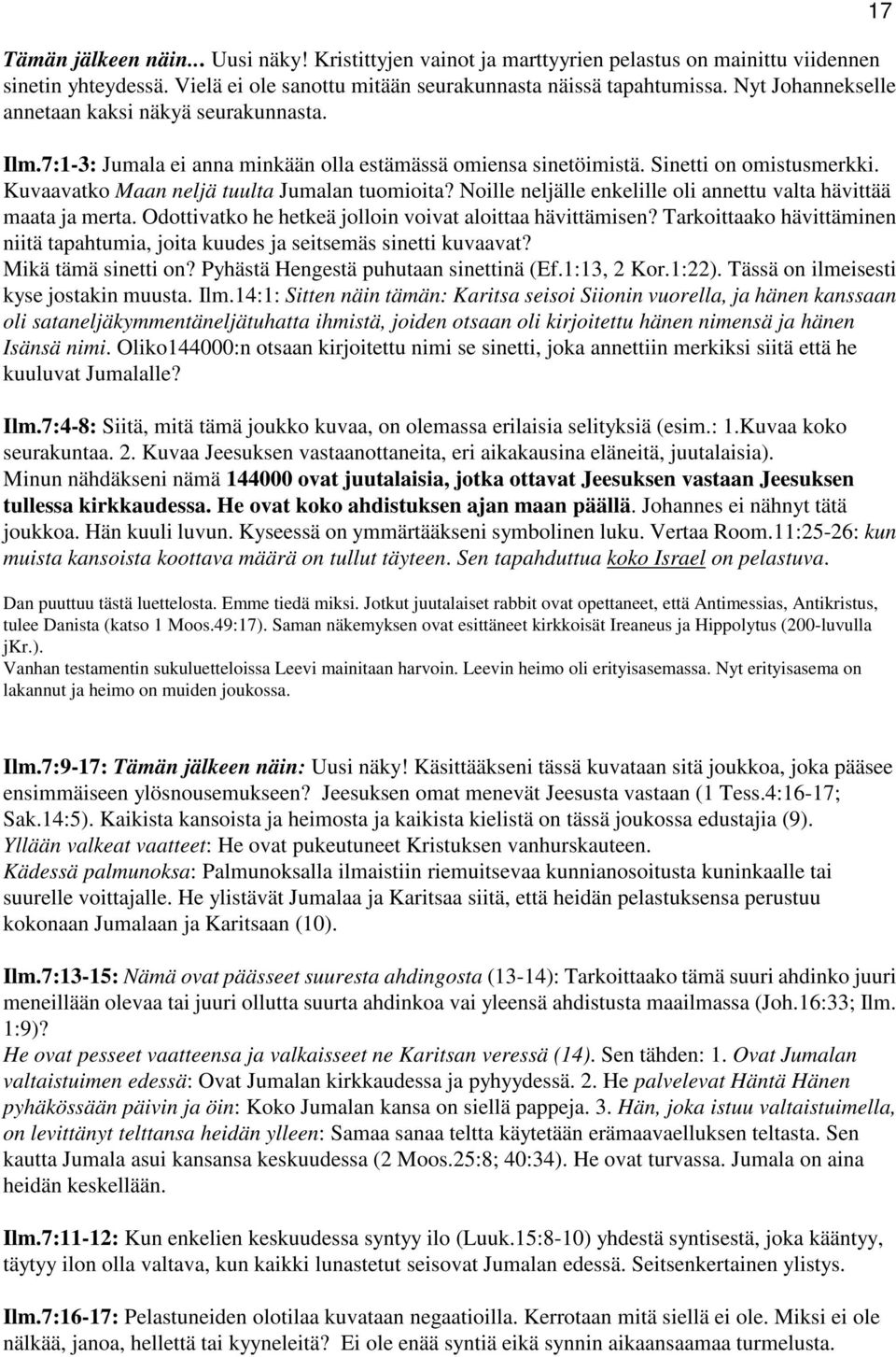 Noille neljälle enkelille oli annettu valta hävittää maata ja merta. Odottivatko he hetkeä jolloin voivat aloittaa hävittämisen?
