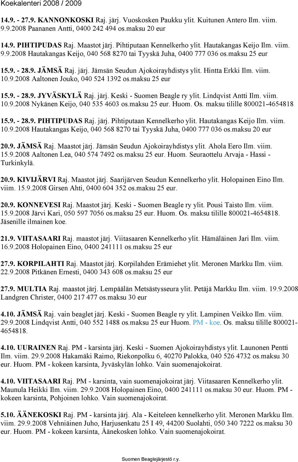 Jämsän Seudun Ajokoirayhdistys ylit. Hintta Erkki Ilm. viim. 10.9.2008 Aaltonen Jouko, 040 524 1392 os.maksu 25 eur 15.9. - 28.9. JYVÄSKYLÄ Raj. järj. Keski - Suomen Beagle ry ylit.