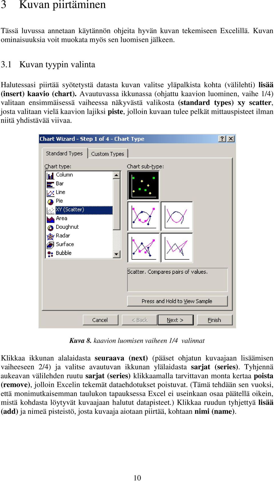 Avautuvassa ikkunassa (ohjattu kaavion luominen, vaihe 1/4) valitaan ensimmäisessä vaiheessa näkyvästä valikosta (standard types) xy scatter, josta valitaan vielä kaavion lajiksi piste, jolloin