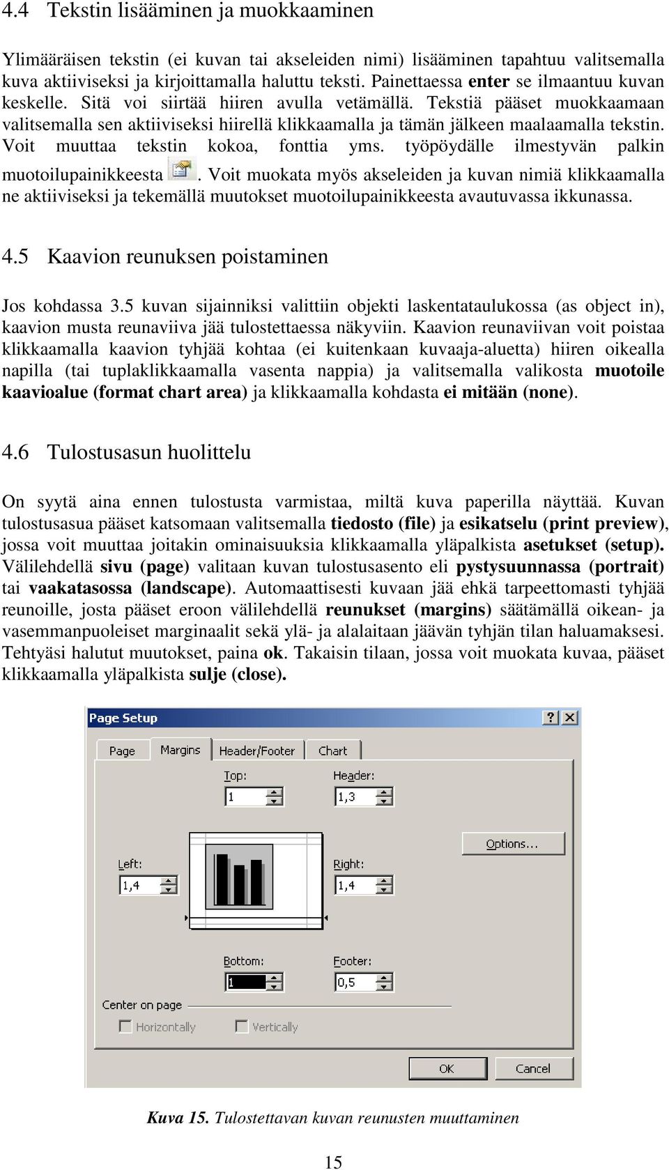 Tekstiä pääset muokkaamaan valitsemalla sen aktiiviseksi hiirellä klikkaamalla ja tämän jälkeen maalaamalla tekstin. Voit muuttaa tekstin kokoa, fonttia yms.