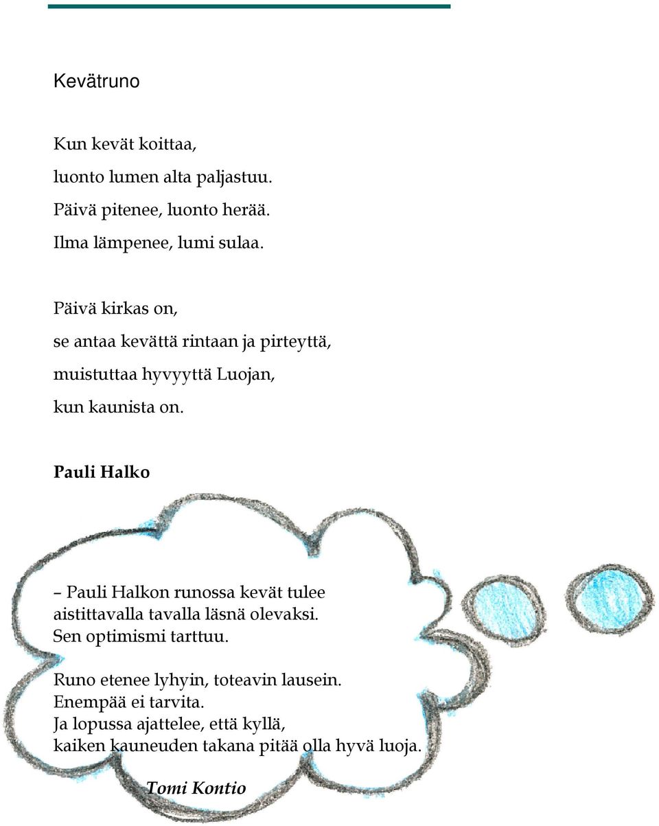 Pauli Halko Pauli Halkon runossa kevät tulee aistittavalla tavalla läsnä olevaksi. Sen optimismi tarttuu.