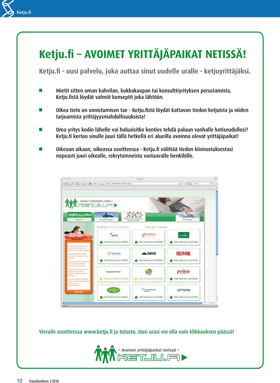 fistä löydät kattavan tiedon ketjuista ja niiden tarjoamista yrittäjyysmahdollisuuksista! Oma yritys kodin lähelle vai haluaisitko kenties tehdä paluun vanhalle kotiseudullesi? Ketju.