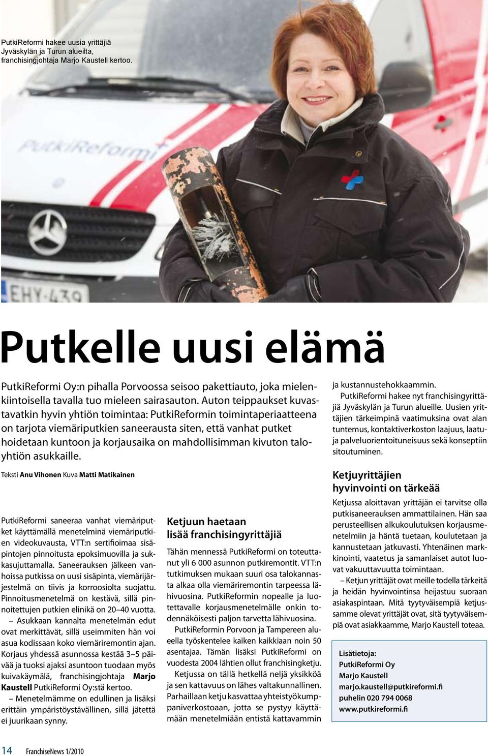 Auton teippaukset kuvastavatkin hyvin yhtiön toimintaa: PutkiReformin toimintaperiaatteena on tarjota viemäriputkien saneerausta siten, että vanhat putket hoidetaan kuntoon ja korjausaika on