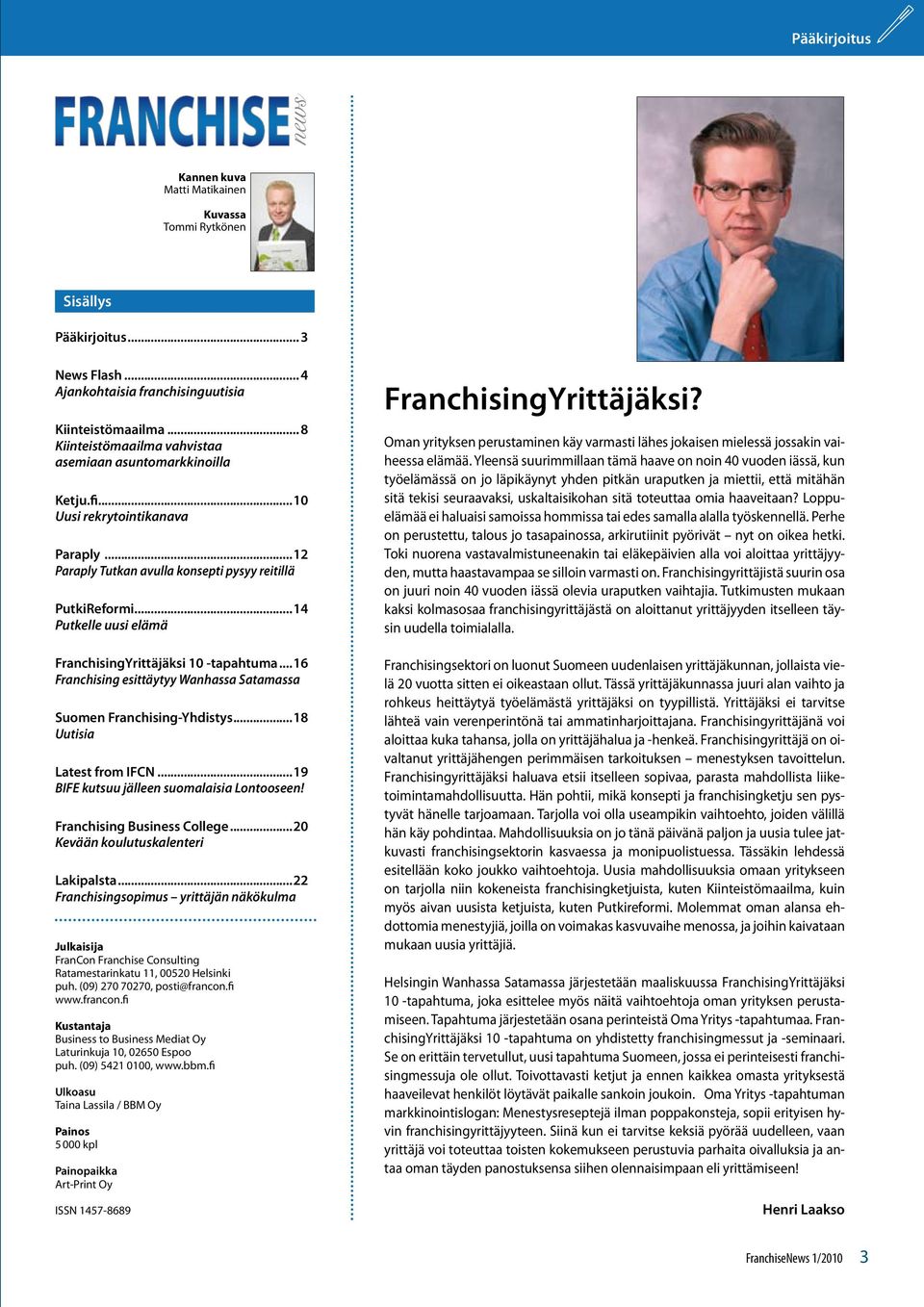 ..14 Putkelle uusi elämä FranchisingYrittäjäksi 10 -tapahtuma...16 Franchising esittäytyy Wanhassa Satamassa Suomen Franchising-Yhdistys...18 Uutisia Latest from IFCN.