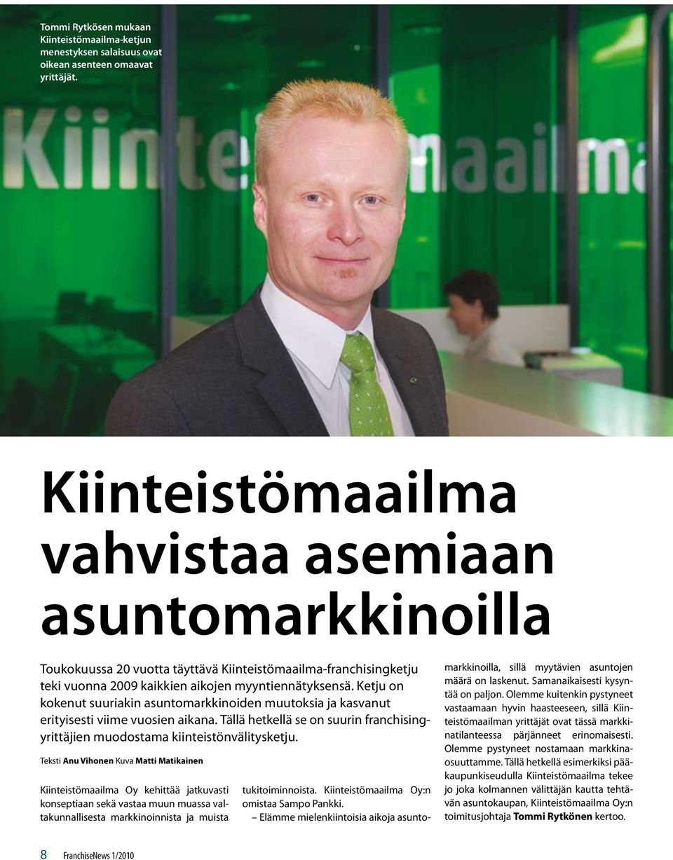 Ketju on kokenut suuriakin asuntomarkkinoiden muutoksia ja kasvanut erityisesti viime vuosien aikana. Tällä hetkellä se on suurin franchisingyrittäjien muodostama kiinteistönvälitysketju.