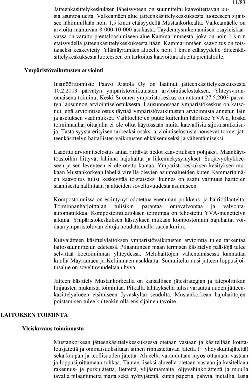 Täydennysrakentamisen osayleiskaavassa on varattu pientaloasumiseen alue Kammarinmäestä, joka on noin 1 km:n etäisyydellä jätteenkäsittelykeskuksesta itään.