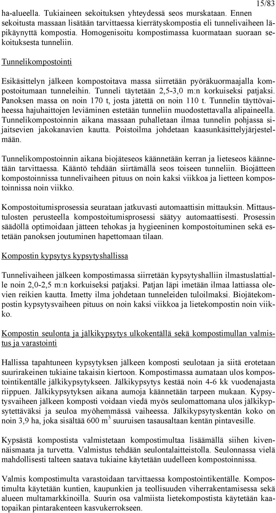 Tunneli täytetään 2,5-3,0 m:n korkuiseksi patjaksi. Panoksen massa on noin 170 t, josta jätettä on noin 110 t.