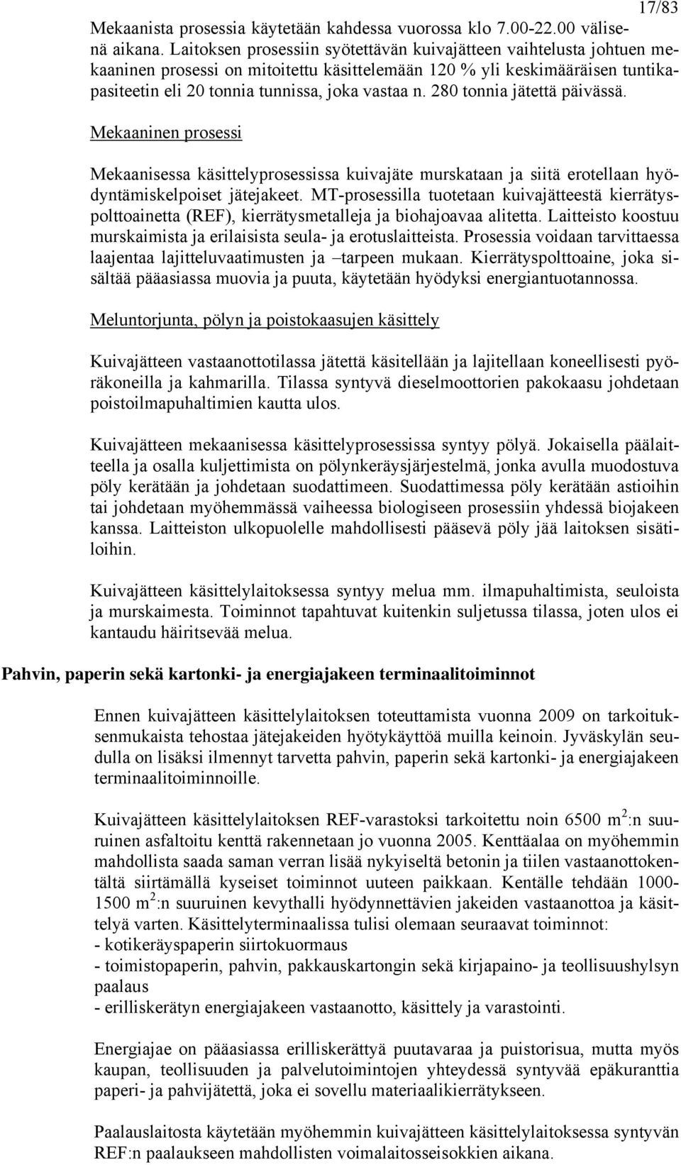 280 tonnia jätettä päivässä. Mekaaninen prosessi Mekaanisessa käsittelyprosessissa kuivajäte murskataan ja siitä erotellaan hyödyntämiskelpoiset jätejakeet.