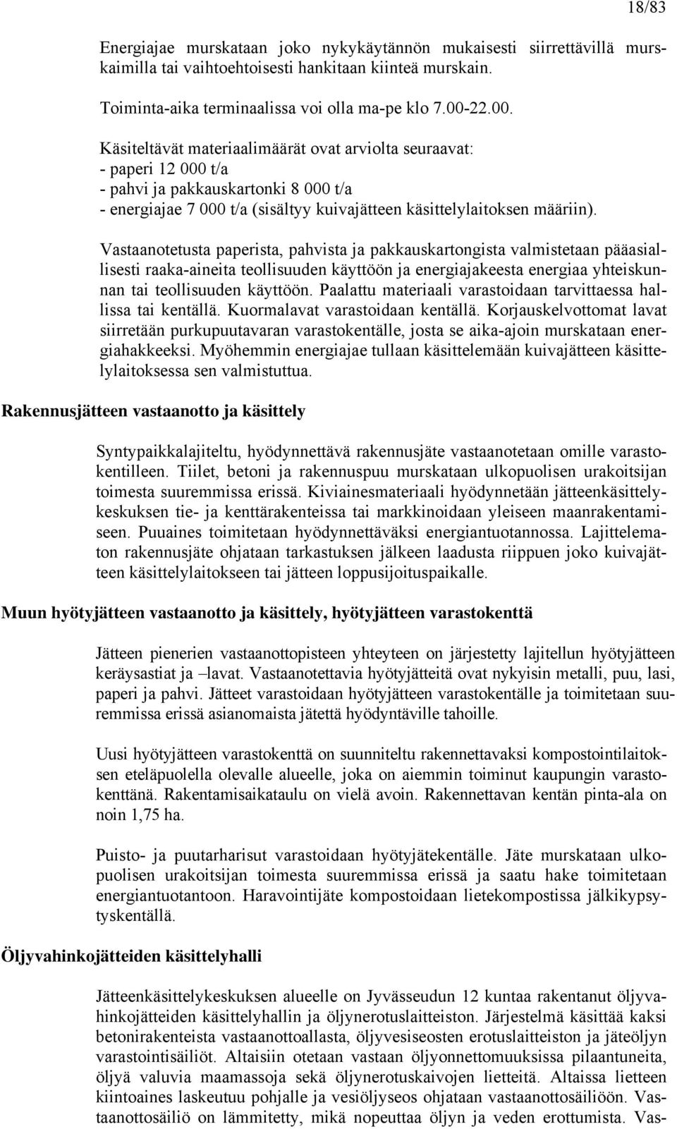 Vastaanotetusta paperista, pahvista ja pakkauskartongista valmistetaan pääasiallisesti raaka-aineita teollisuuden käyttöön ja energiajakeesta energiaa yhteiskunnan tai teollisuuden käyttöön.