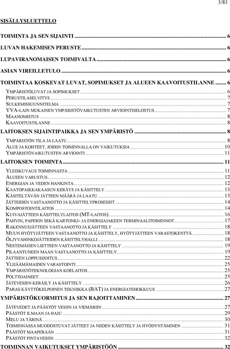 .. 8 LAITOKSEN SIJAINTIPAIKKA JA SEN YMPÄRISTÖ... 8 YMPÄRISTÖN TILA JA LAATU... 8 ALUE JA KOHTEET, JOIHIN TOIMINNALLA ON VAIKUTUKSIA... 10 YMPÄRISTÖVAIKUTUSTEN ARVIOINTI... 11 LAITOKSEN TOIMINTA.