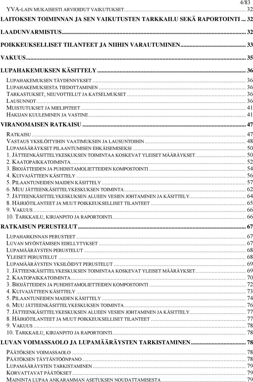 .. 36 MUISTUTUKSET JA MIELIPITEET... 41 HAKIJAN KUULEMINEN JA VASTINE... 41 VIRANOMAISEN RATKAISU... 47 RATKAISU... 47 VASTAUS YKSILÖITYIHIN VAATIMUKSIIN JA LAUSUNTOIHIN.