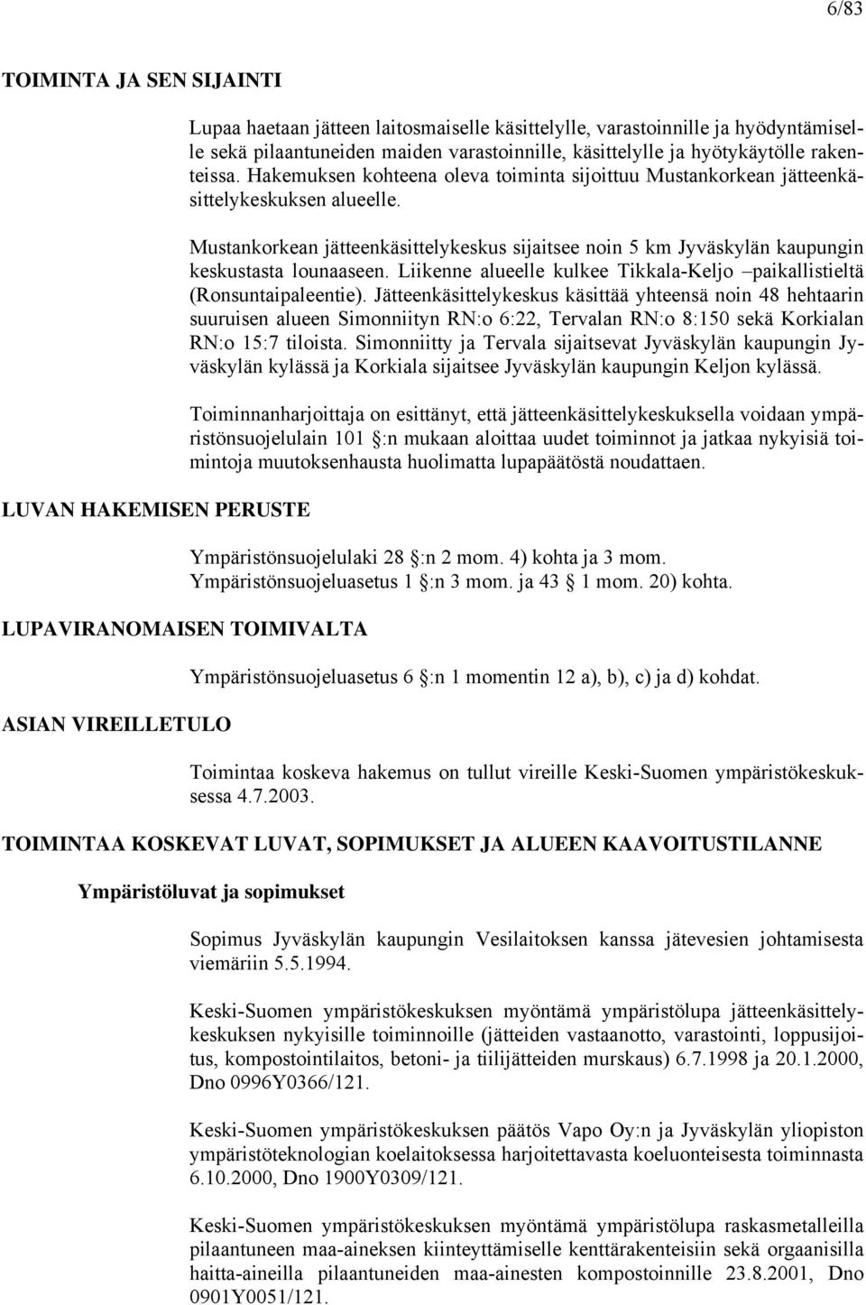 Mustankorkean jätteenkäsittelykeskus sijaitsee noin 5 km Jyväskylän kaupungin keskustasta lounaaseen. Liikenne alueelle kulkee Tikkala-Keljo paikallistieltä (Ronsuntaipaleentie).