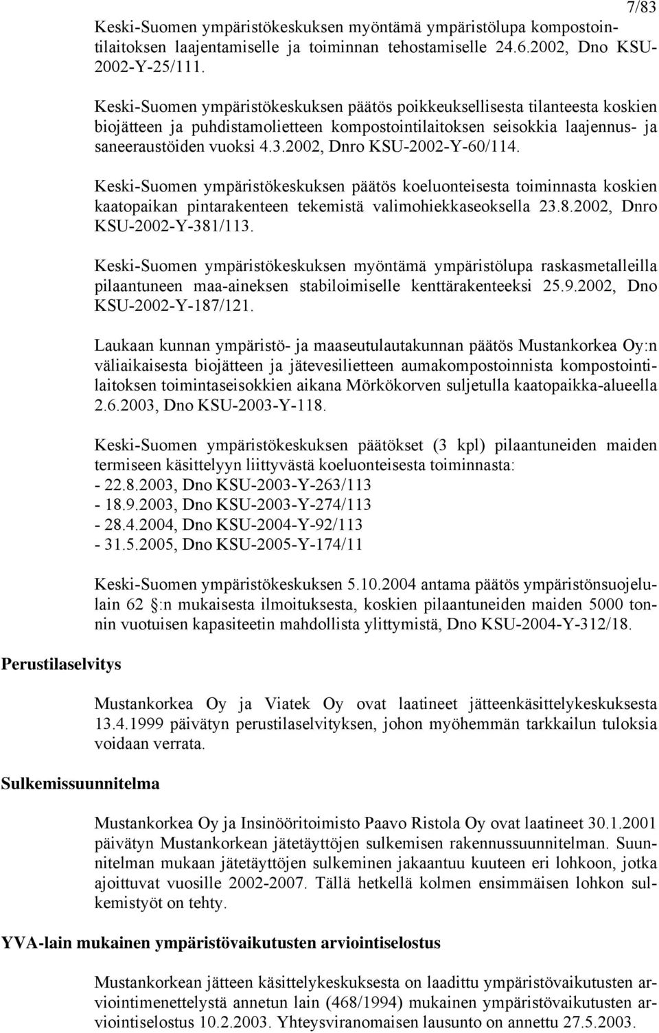 2002, Dnro KSU-2002-Y-60/114. Keski-Suomen ympäristökeskuksen päätös koeluonteisesta toiminnasta koskien kaatopaikan pintarakenteen tekemistä valimohiekkaseoksella 23.8.2002, Dnro KSU-2002-Y-381/113.