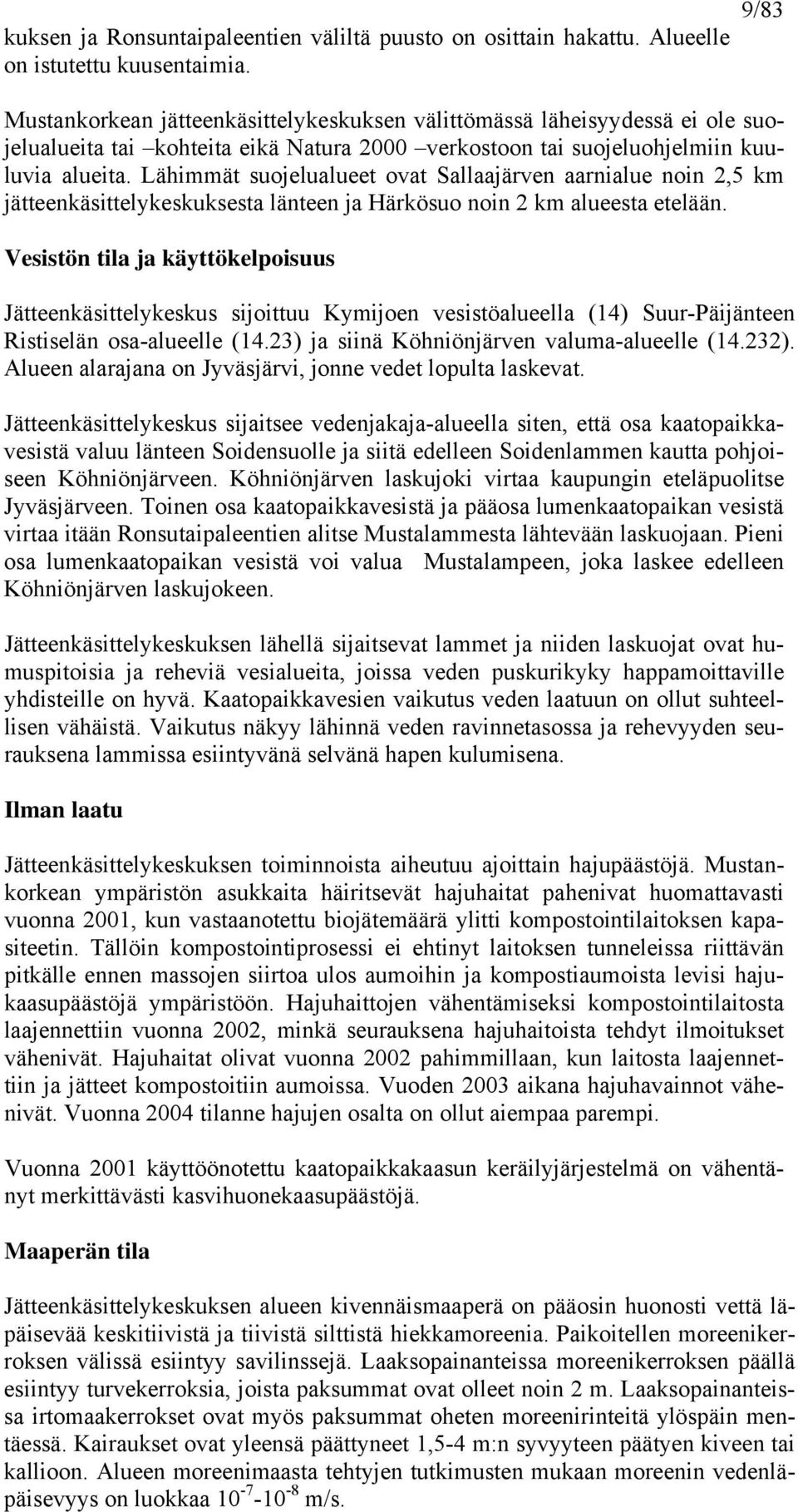 Lähimmät suojelualueet ovat Sallaajärven aarnialue noin 2,5 km jätteenkäsittelykeskuksesta länteen ja Härkösuo noin 2 km alueesta etelään.
