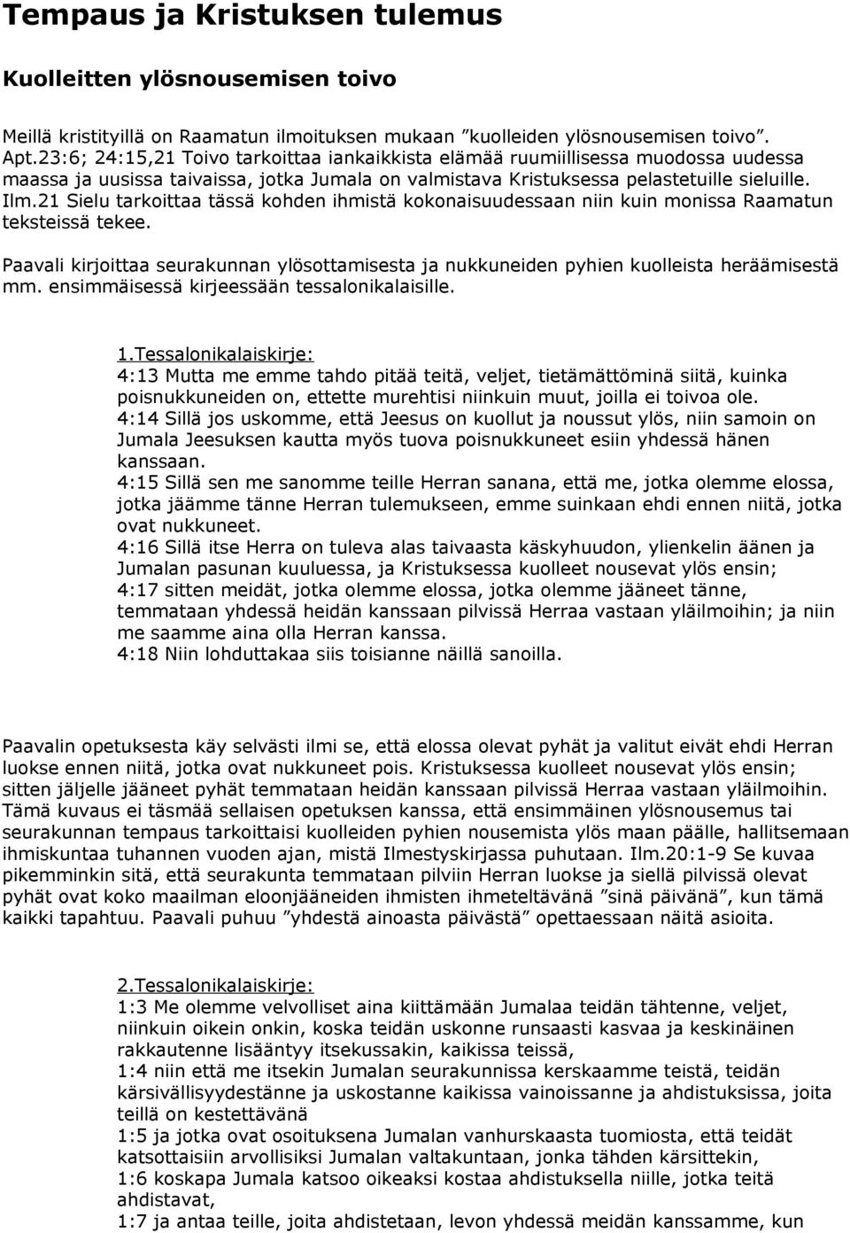 21 Sielu tarkoittaa tässä kohden ihmistä kokonaisuudessaan niin kuin monissa Raamatun teksteissä tekee. Paavali kirjoittaa seurakunnan ylösottamisesta ja nukkuneiden pyhien kuolleista heräämisestä mm.