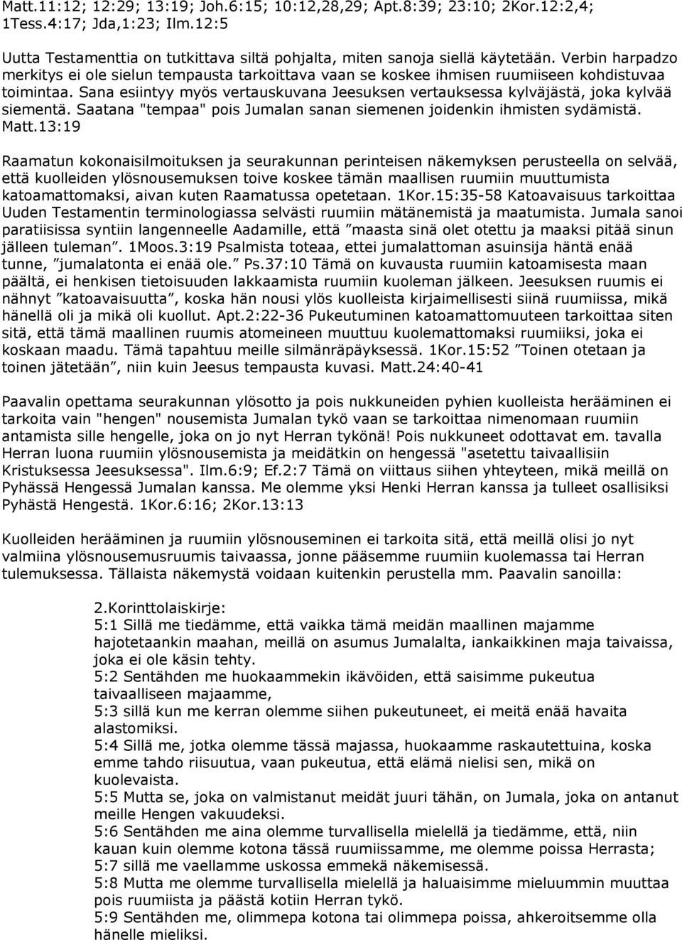 Sana esiintyy myös vertauskuvana Jeesuksen vertauksessa kylväjästä, joka kylvää siementä. Saatana "tempaa" pois Jumalan sanan siemenen joidenkin ihmisten sydämistä. Matt.