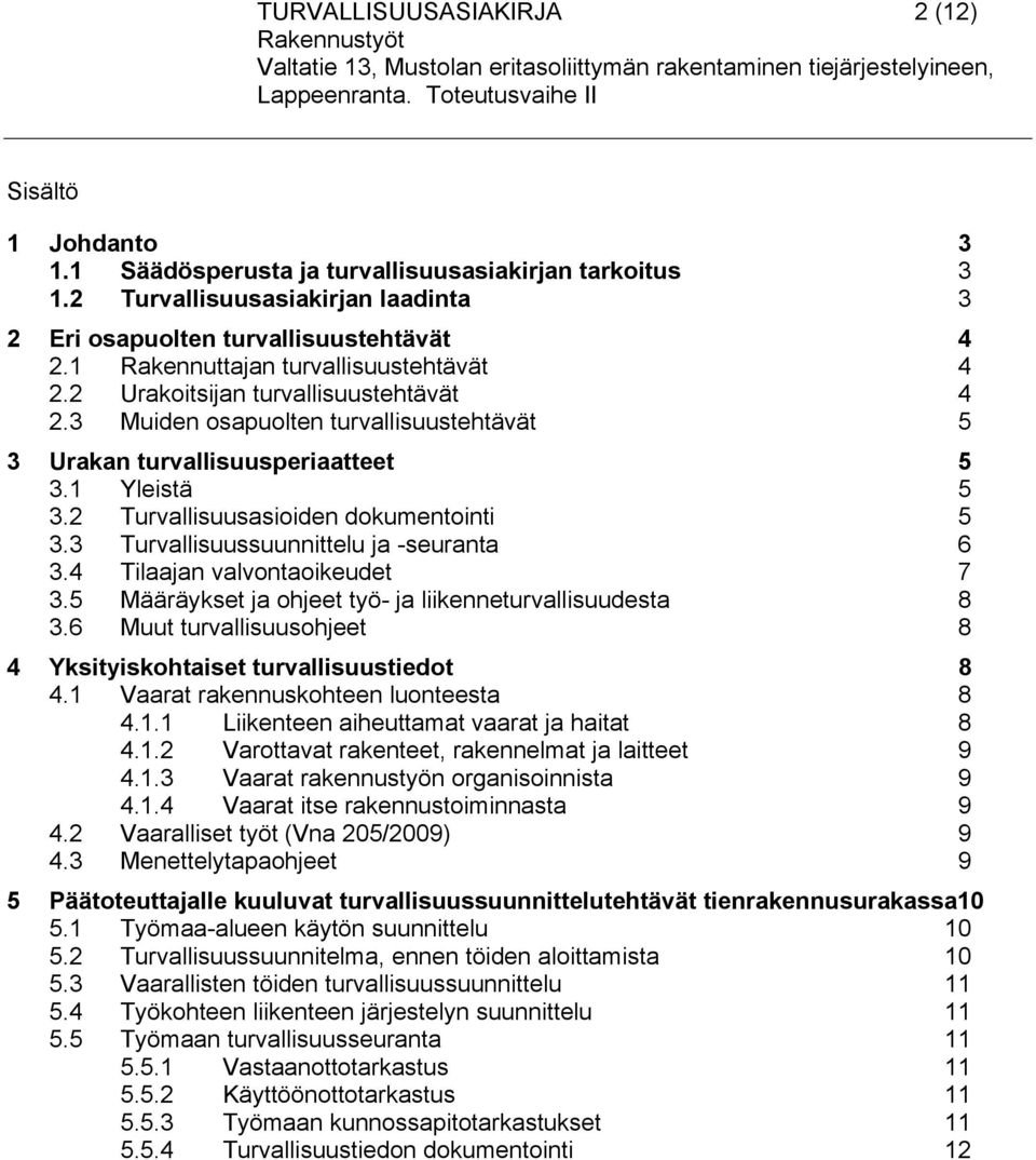 2 Turvallisuusasioiden dokumentointi 5 3.3 Turvallisuussuunnittelu ja -seuranta 6 3.4 Tilaajan valvontaoikeudet 7 3.5 Määräykset ja ohjeet työ- ja liikenneturvallisuudesta 8 3.